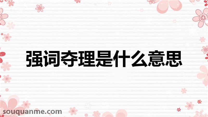 强词夺理是什么意思 强词夺理的拼音 强词夺理的成语解释